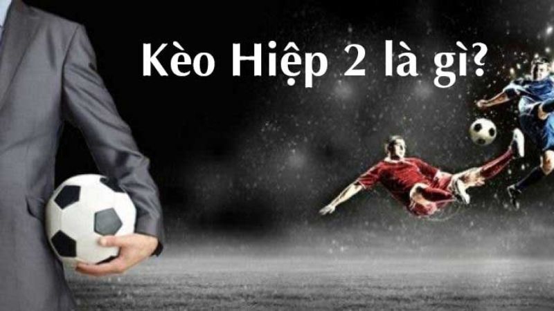 Phân tích kèo hiệp 2 trong cá cược bóng đá là nghệ thuật